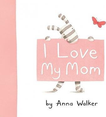 I Love My Mom by Anna Walker