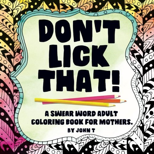 Don't Lick That! A Swear Word Adult Coloring Book for Mothers
