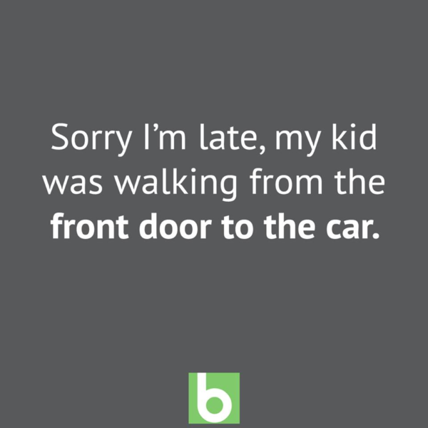Sorry I'm late, my kid was walking from the door to the car